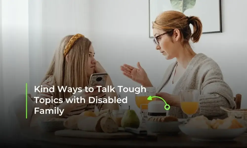 Kind Ways to Talk Tough Topics with Disabled Family
